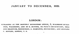 JANUARY TO DECEMBER, 1829. LONDON: PUBLISHED AT THE MONTHLY REPOSITORY OFFICE, 3, WALBROOK BUILDINGS, WALBROOK ; AND BY R. HUNTER, ST. PAUL'S CHURCH YARD ; DELL AND BRADFUTE, EDINBURGH ; G. HAMILTON, EDINBURGH ; AND LEONARD C. BOWLES, BOSTON, U. 8.