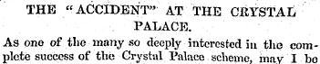 THE "ACCIDENT" AT THE CRYSTAL PALACE. As...