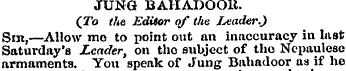 JUNG BAHADOOR. (To the Editor of the lea...