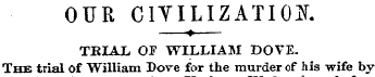 OUR C1YILIZATI0K —?—TRIAL OF WILLIAM DOV...