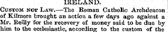 IRELAND. Custom Nor Law.—The Roman Catho...