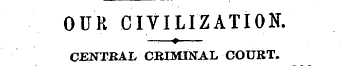OUR CIVILIZATION. : ? CENTRAL CRIMINAL C...