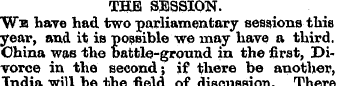 THE SESSION. "Wh have had two parliament...