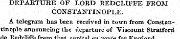 DEPARTURE OF LORD. REDCLIFFE FROM CONSTA...