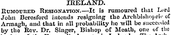 IRELAND. Rusiouued Resignation.—It is ru...