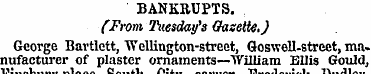 BANKRUPTS. . (From Tuesday's Gazette. J ...