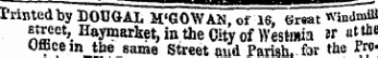 rrintedbyDOUGAL M'GOWAN, of 16, great windmiU street, Haymarket , in the City of Westmia ?r at the Ufficein the same Street aud Parish..for the Pro-