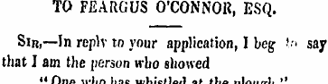 TO FEARGUS O'CONNOR, ESQ. Sir,—In reply ...