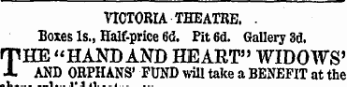 VICTORIA THEATRE. . Boxes Is., Half-price 6d. Pit6d. Gallery 3d. THE '-HAND AND HEART" WIDOWS' AND ORPHANS' FUND will take a BENEFIT at the tiieatre