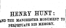 ' HENEY HUNT: 0D THE JiANCHESTER MONUMENT TO PEB^ETUATE HI S MEHORY.