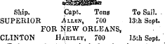 Ship. Gapt. Tons To Sail . SUPERIOR Allen, 700 13s,h Sept. FOR NEW ORLEANS, CLINTON Hartley, 700 15th Sept.