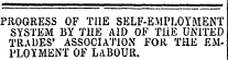 PROGRESS OF THE SELF-EMPLOYMENT SYSTEM BY THE AID OF THE UNITED TRADES' ASSOCIATION FOR THE EMPLOYMENT OF LABOUR.