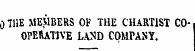 0 THE MEMBERS OP THE CHARTIST COOPERATIVE LAND COMPANY.